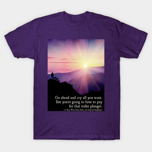 The Good Place Wisdom - Cry all you want... T-Shirt by Thistle997